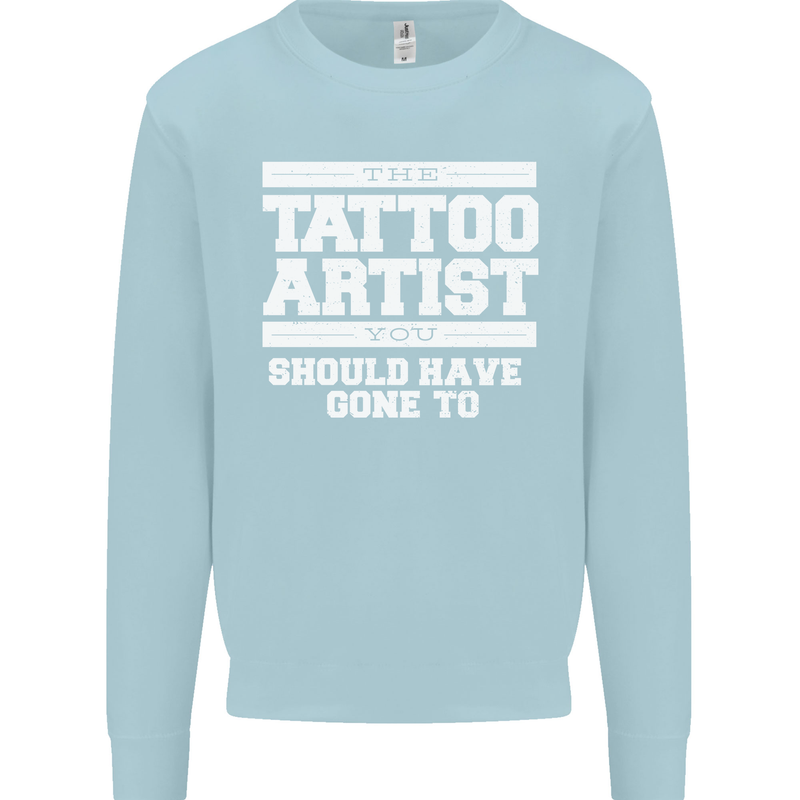 The Tattoo Artist You Should Have Gone to Mens Sweatshirt Jumper Light Blue