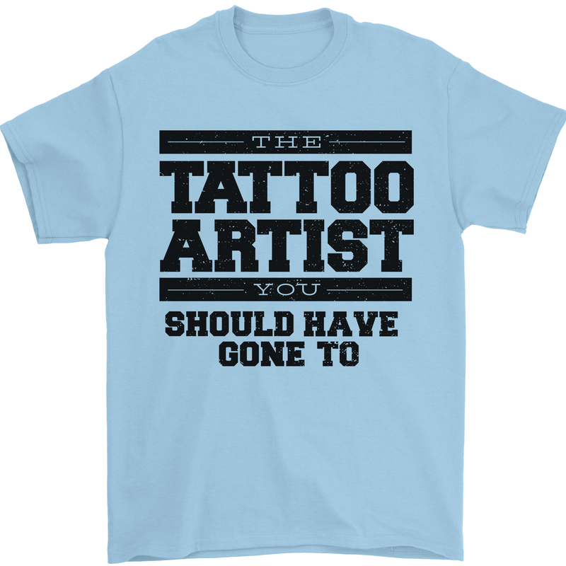 The Tattoo Artist You Should Have Gone to Mens T-Shirt Cotton Gildan Light Blue