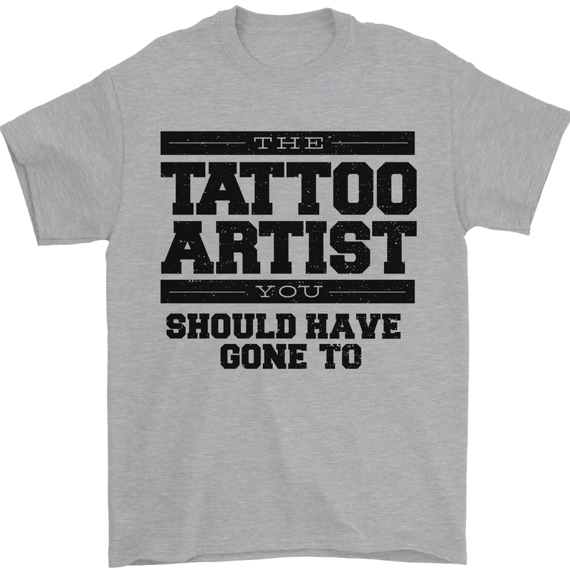 The Tattoo Artist You Should Have Gone to Mens T-Shirt Cotton Gildan Sports Grey
