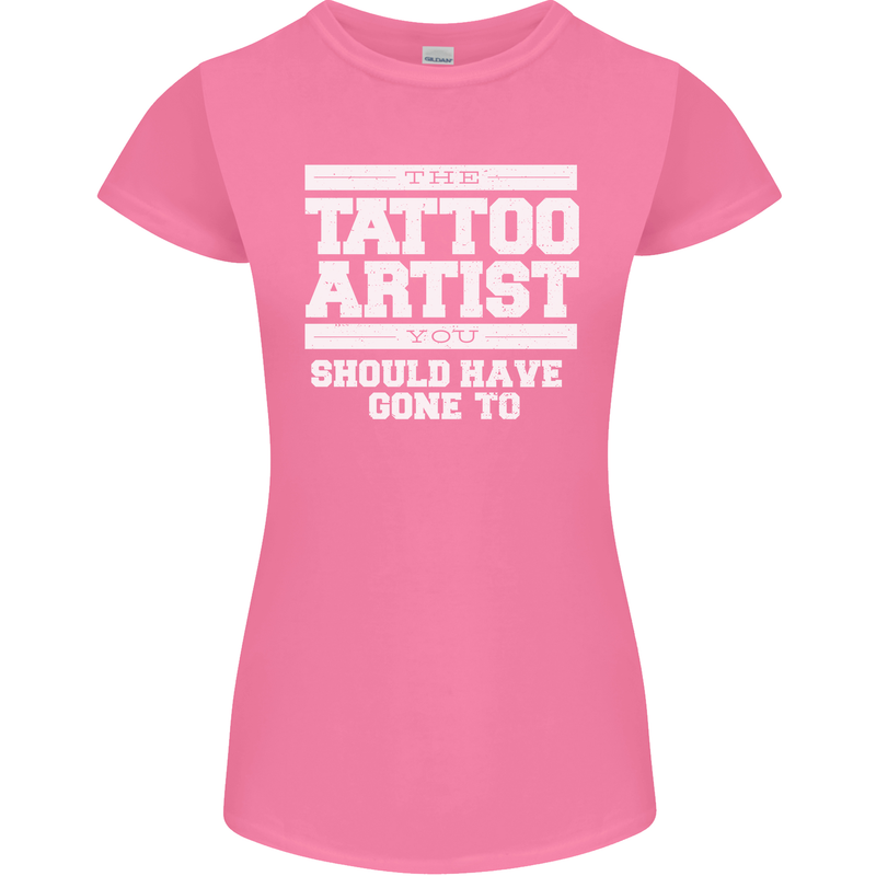 The Tattoo Artist You Should Have Gone to Womens Petite Cut T-Shirt Azalea