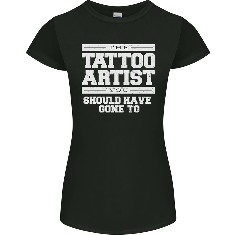 The Tattoo Artist You Should Have Gone to Womens Petite Cut T-Shirt Black