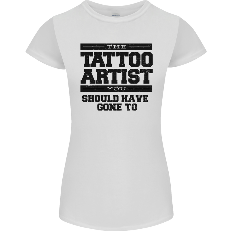 The Tattoo Artist You Should Have Gone to Womens Petite Cut T-Shirt White