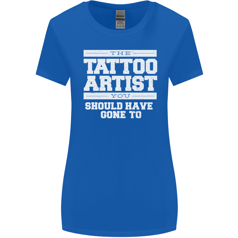 The Tattoo Artist You Should Have Gone to Womens Wider Cut T-Shirt Royal Blue
