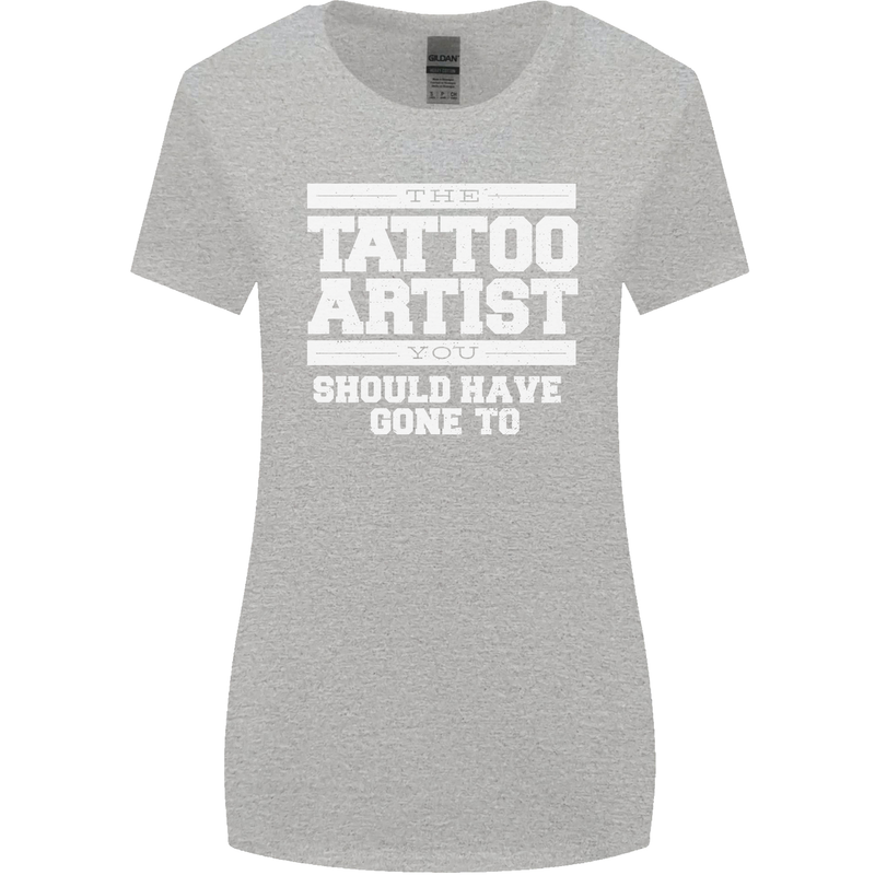The Tattoo Artist You Should Have Gone to Womens Wider Cut T-Shirt Sports Grey