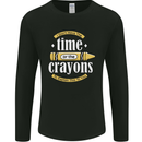 The Time or Crayons Funny Sarcastic Slogan Mens Long Sleeve T-Shirt Black