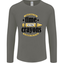 The Time or Crayons Funny Sarcastic Slogan Mens Long Sleeve T-Shirt Charcoal
