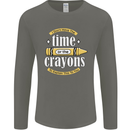 The Time or Crayons Funny Sarcastic Slogan Mens Long Sleeve T-Shirt Charcoal
