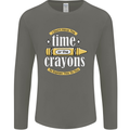 The Time or Crayons Funny Sarcastic Slogan Mens Long Sleeve T-Shirt Charcoal
