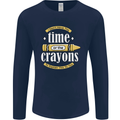 The Time or Crayons Funny Sarcastic Slogan Mens Long Sleeve T-Shirt Navy Blue