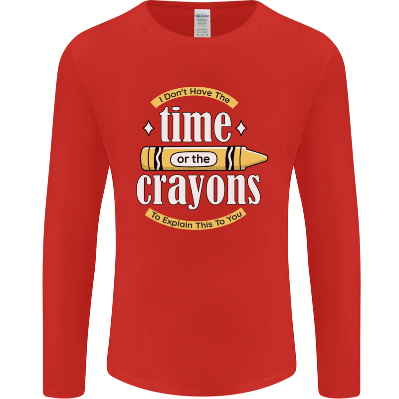 The Time or Crayons Funny Sarcastic Slogan Mens Long Sleeve T-Shirt Red