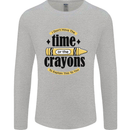 The Time or Crayons Funny Sarcastic Slogan Mens Long Sleeve T-Shirt Sports Grey