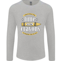 The Time or Crayons Funny Sarcastic Slogan Mens Long Sleeve T-Shirt Sports Grey