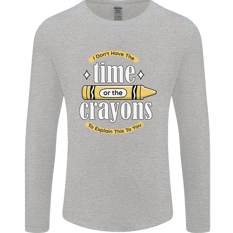 The Time or Crayons Funny Sarcastic Slogan Mens Long Sleeve T-Shirt Sports Grey
