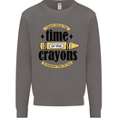 The Time or Crayons Funny Sarcastic Slogan Mens Sweatshirt Jumper Charcoal