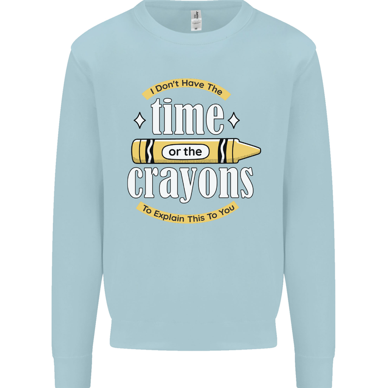 The Time or Crayons Funny Sarcastic Slogan Mens Sweatshirt Jumper Light Blue