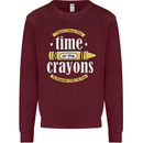 The Time or Crayons Funny Sarcastic Slogan Mens Sweatshirt Jumper Maroon