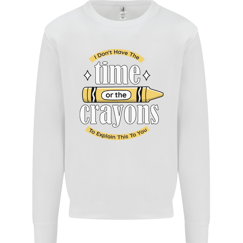 The Time or Crayons Funny Sarcastic Slogan Mens Sweatshirt Jumper White
