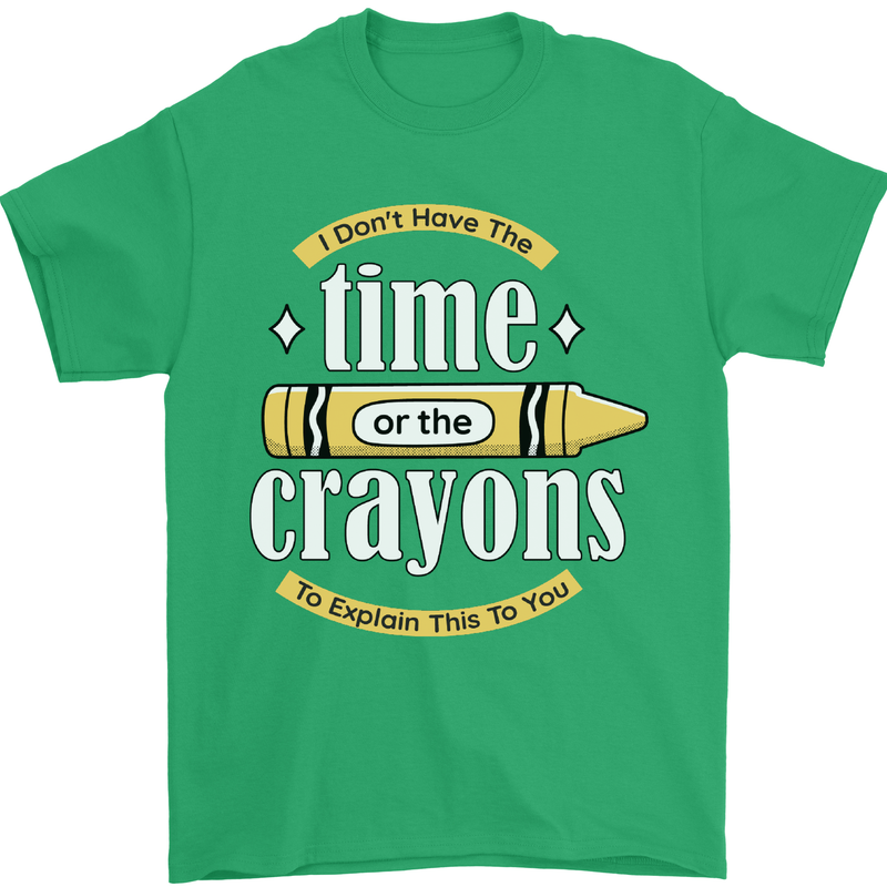 The Time or Crayons Funny Sarcastic Slogan Mens T-Shirt Cotton Gildan Irish Green