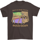 There's So Much Room for Activities Mens T-Shirt Cotton Gildan Dark Chocolate