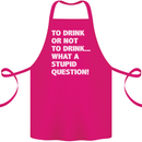 To Drink or Not to? What a Stupid Question Cotton Apron 100% Organic Pink