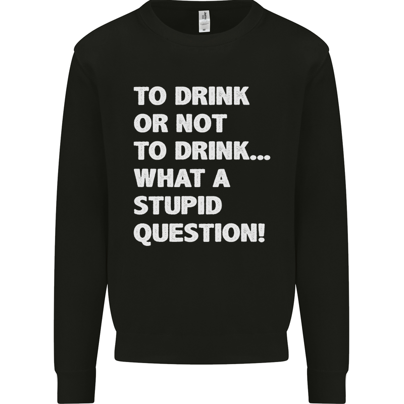 To Drink or Not to? What a Stupid Question Kids Sweatshirt Jumper Black
