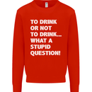 To Drink or Not to? What a Stupid Question Kids Sweatshirt Jumper Bright Red