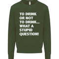 To Drink or Not to? What a Stupid Question Kids Sweatshirt Jumper Forest Green