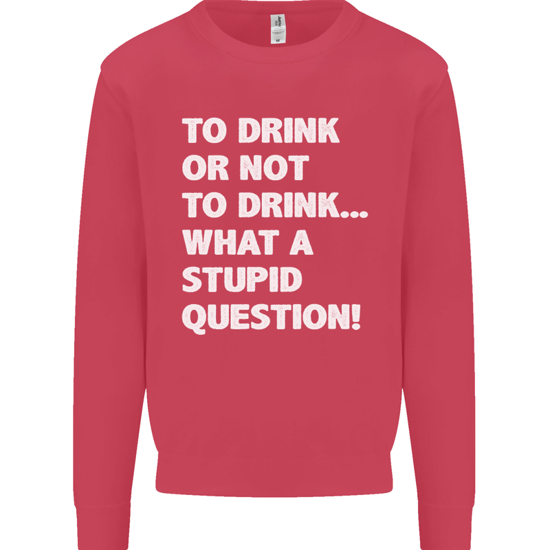 To Drink or Not to? What a Stupid Question Kids Sweatshirt Jumper Heliconia