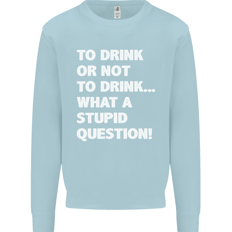 To Drink or Not to? What a Stupid Question Kids Sweatshirt Jumper Light Blue