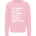 To Drink or Not to? What a Stupid Question Kids Sweatshirt Jumper Light Pink