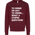 To Drink or Not to? What a Stupid Question Kids Sweatshirt Jumper Maroon