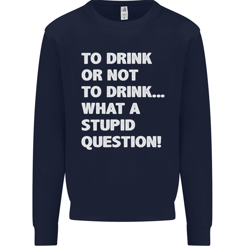 To Drink or Not to? What a Stupid Question Kids Sweatshirt Jumper Navy Blue
