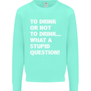 To Drink or Not to? What a Stupid Question Kids Sweatshirt Jumper Peppermint