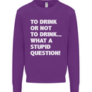 To Drink or Not to? What a Stupid Question Kids Sweatshirt Jumper Purple