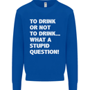 To Drink or Not to? What a Stupid Question Kids Sweatshirt Jumper Royal Blue