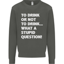 To Drink or Not to? What a Stupid Question Kids Sweatshirt Jumper Storm Grey