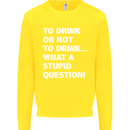 To Drink or Not to? What a Stupid Question Kids Sweatshirt Jumper Yellow