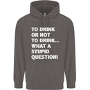 To Drink or Not to? What a Stupid Question Mens 80% Cotton Hoodie Charcoal