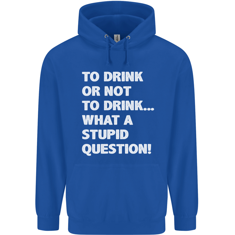 To Drink or Not to? What a Stupid Question Mens 80% Cotton Hoodie Royal Blue