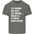 To Drink or Not to? What a Stupid Question Mens Cotton T-Shirt Tee Top Charcoal