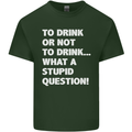 To Drink or Not to? What a Stupid Question Mens Cotton T-Shirt Tee Top Forest Green