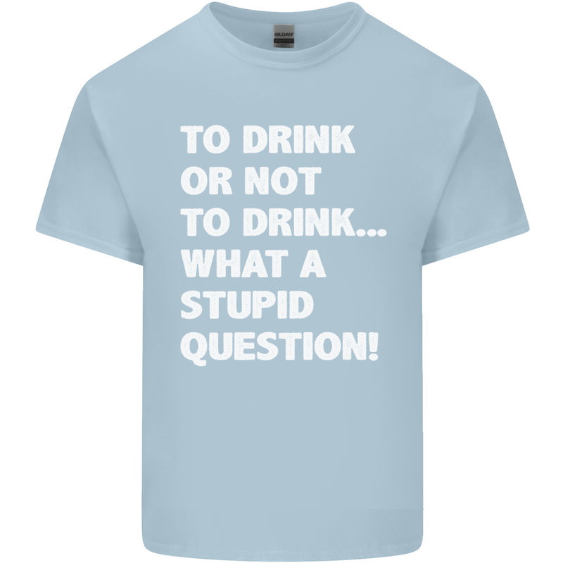 To Drink or Not to? What a Stupid Question Mens Cotton T-Shirt Tee Top Light Blue