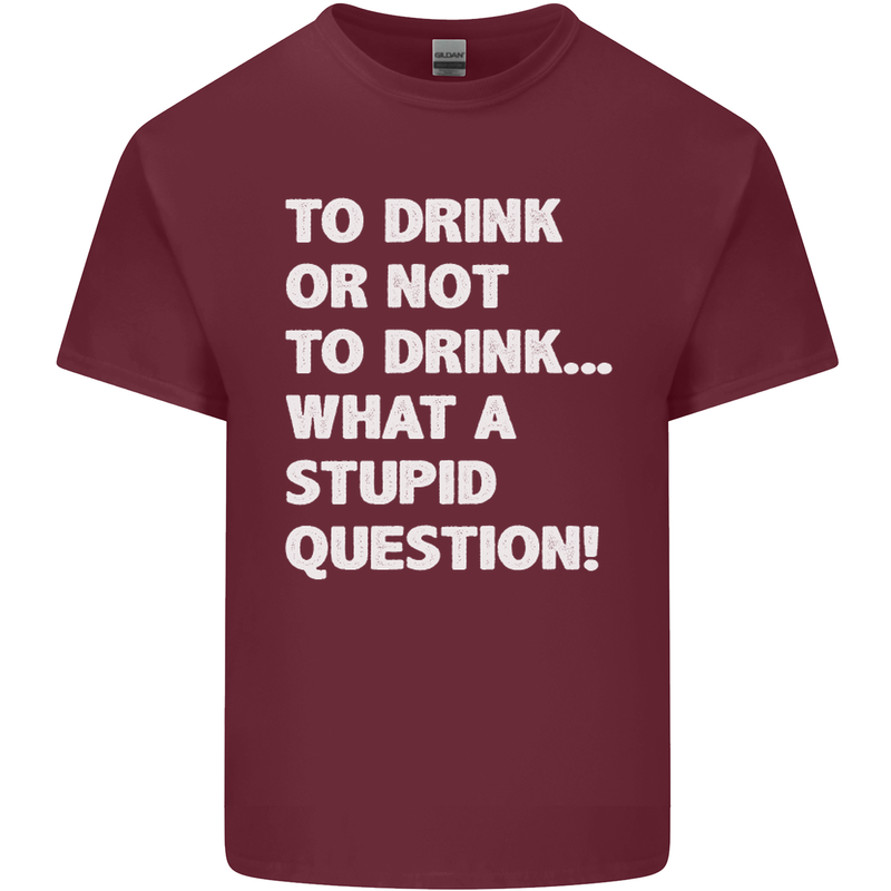 To Drink or Not to? What a Stupid Question Mens Cotton T-Shirt Tee Top Maroon