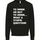 To Drink or Not to? What a Stupid Question Mens Sweatshirt Jumper Black