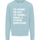 To Drink or Not to? What a Stupid Question Mens Sweatshirt Jumper Light Blue
