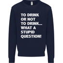 To Drink or Not to? What a Stupid Question Mens Sweatshirt Jumper Navy Blue