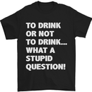 To Drink or Not to? What a Stupid Question Mens T-Shirt Cotton Gildan Black