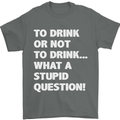 To Drink or Not to? What a Stupid Question Mens T-Shirt Cotton Gildan Charcoal