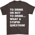 To Drink or Not to? What a Stupid Question Mens T-Shirt Cotton Gildan Dark Chocolate