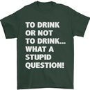 To Drink or Not to? What a Stupid Question Mens T-Shirt Cotton Gildan Forest Green